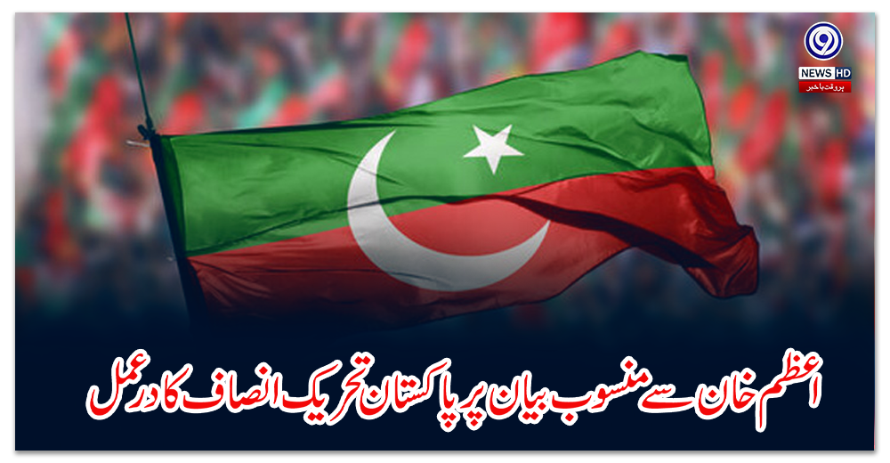 Pakistan Tehreek-e-Insaf's reaction to the statement attributed to Azam Khan